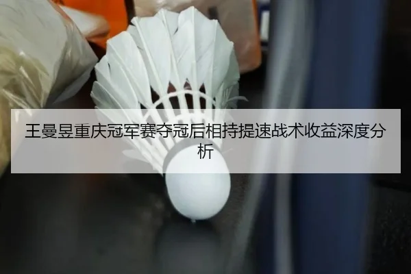王曼昱重庆冠军赛夺冠后相持提速战术收益深度分析